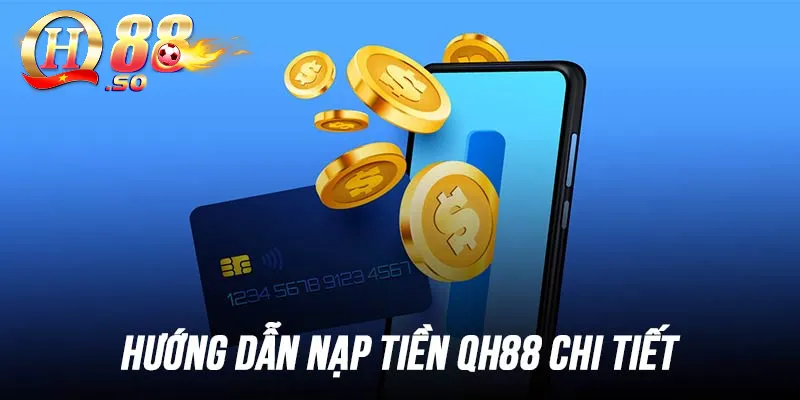 Khám Phá Thông Tin Tổng Quan Về Tựa Game Casino QH88 2 Các bước nạp tiền vào QH88 nhanh gọn