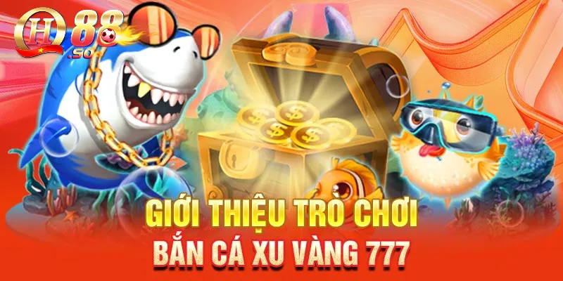 Bắn cá xu vàng 777: Trò chơi bắn cá đỉnh cao với phần thưởng vô tận 2 Tổng quan về sảnh cược bắn cá xu vàng