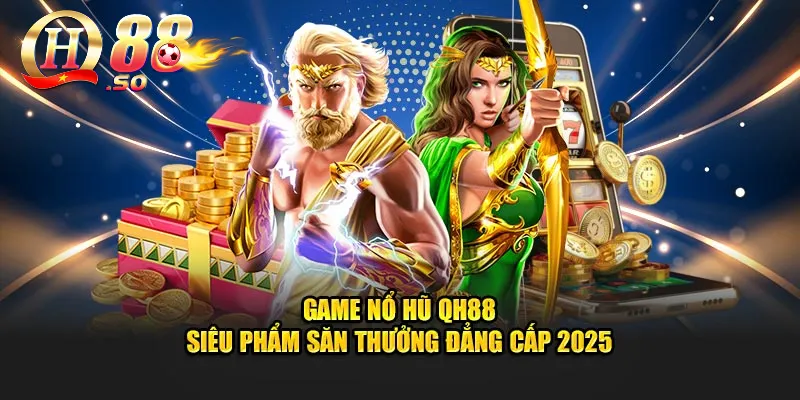 Hướng Dẫn Cách Chơi Nổ Hũ QH88 Chuẩn Và Uy Tín Nhất 1 Tổng quan về sảnh nổ hũ tại QH88