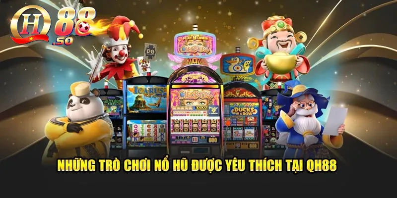 Hướng Dẫn Cách Chơi Nổ Hũ QH88 Chuẩn Và Uy Tín Nhất 2 Những tựa game nhất định không thể bỏ qua