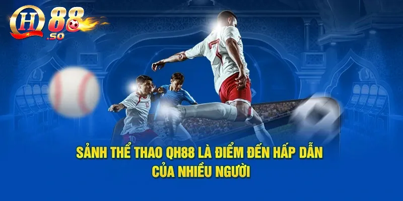 Thể Thao QH88 – Sân chơi cá cược đỉnh cao dành cho tín đồ cá cược 2 Những ưu điểm của sảnh thể thao tại QH88